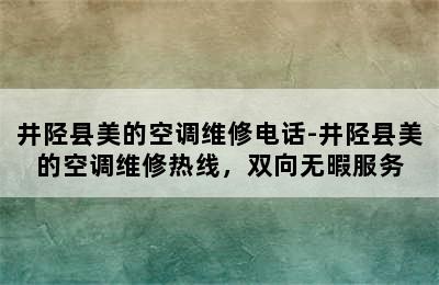 井陉县美的空调维修电话-井陉县美的空调维修热线，双向无暇服务