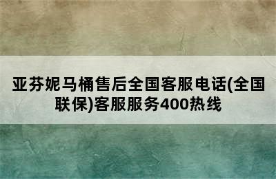 亚芬妮马桶售后全国客服电话(全国联保)客服服务400热线