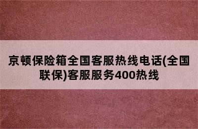 京顿保险箱全国客服热线电话(全国联保)客服服务400热线