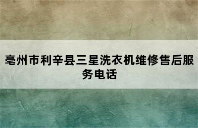 亳州市利辛县三星洗衣机维修售后服务电话