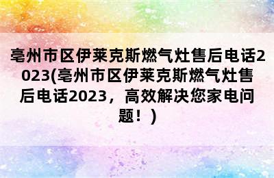 亳州市区伊莱克斯燃气灶售后电话2023(亳州市区伊莱克斯燃气灶售后电话2023，高效解决您家电问题！)