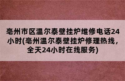 亳州市区温尔泰壁挂炉维修电话24小时(亳州温尔泰壁挂炉修理热线，全天24小时在线服务)