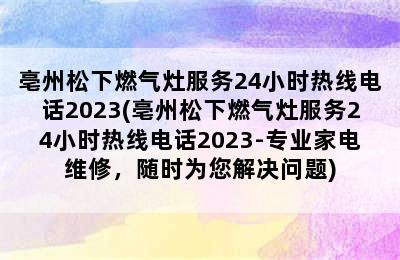 亳州松下燃气灶服务24小时热线电话2023(亳州松下燃气灶服务24小时热线电话2023-专业家电维修，随时为您解决问题)