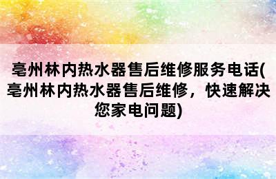 亳州林内热水器售后维修服务电话(亳州林内热水器售后维修，快速解决您家电问题)