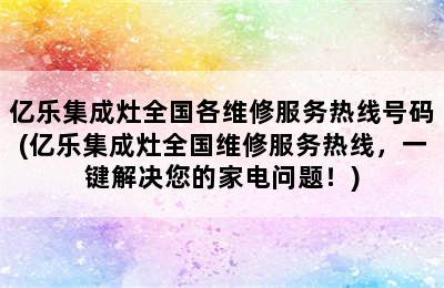 亿乐集成灶全国各维修服务热线号码(亿乐集成灶全国维修服务热线，一键解决您的家电问题！)