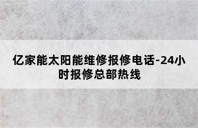 亿家能太阳能维修报修电话-24小时报修总部热线