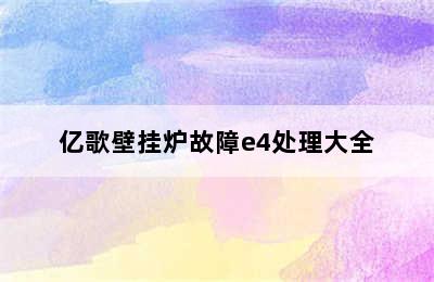 亿歌壁挂炉故障e4处理大全