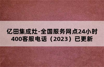 亿田集成灶-全国服务网点24小时400客服电话（2023）已更新