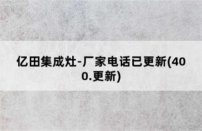 亿田集成灶-厂家电话已更新(400.更新)