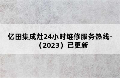 亿田集成灶24小时维修服务热线-（2023）已更新