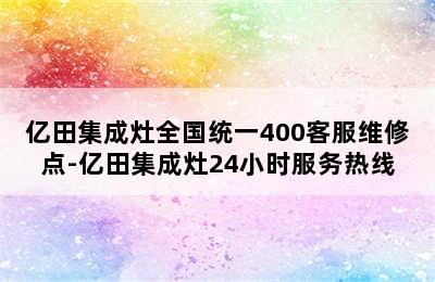 亿田集成灶全国统一400客服维修点-亿田集成灶24小时服务热线