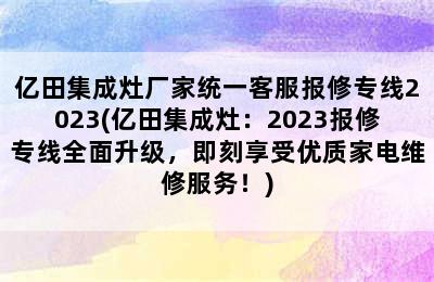 亿田集成灶厂家统一客服报修专线2023(亿田集成灶：2023报修专线全面升级，即刻享受优质家电维修服务！)