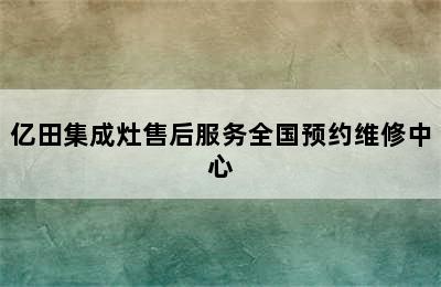 亿田集成灶售后服务全国预约维修中心