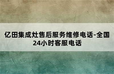 亿田集成灶售后服务维修电话-全国24小时客服电话