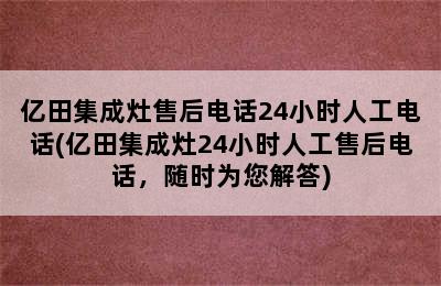 亿田集成灶售后电话24小时人工电话(亿田集成灶24小时人工售后电话，随时为您解答)