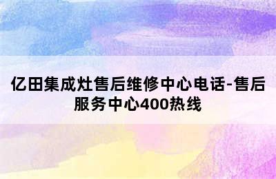 亿田集成灶售后维修中心电话-售后服务中心400热线