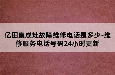 亿田集成灶故障维修电话是多少-维修服务电话号码24小时更新