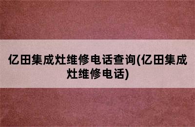 亿田集成灶维修电话查询(亿田集成灶维修电话)