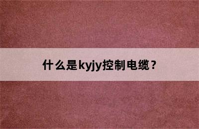 什么是kyjy控制电缆？