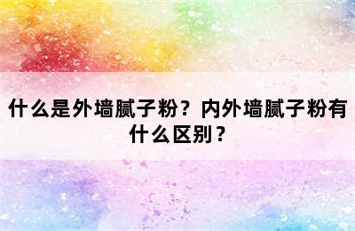 什么是外墙腻子粉？内外墙腻子粉有什么区别？