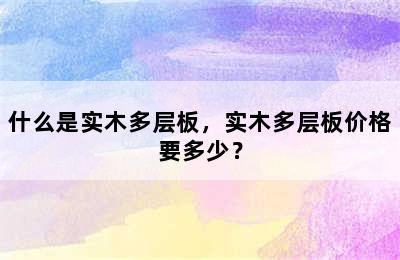 什么是实木多层板，实木多层板价格要多少？