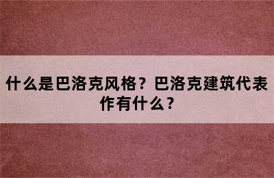 什么是巴洛克风格？巴洛克建筑代表作有什么？