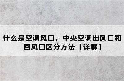 什么是空调风口，中央空调出风口和回风口区分方法【详解】