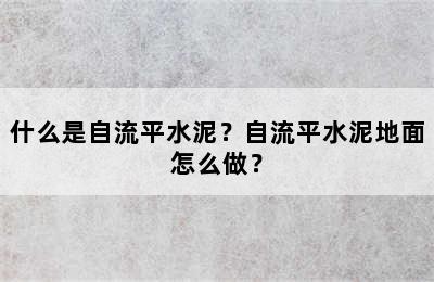 什么是自流平水泥？自流平水泥地面怎么做？