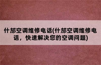 什邡空调维修电话(什邡空调维修电话，快速解决您的空调问题)