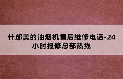 什邡美的油烟机售后维修电话-24小时报修总部热线