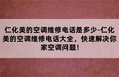 仁化美的空调维修电话是多少-仁化美的空调维修电话大全，快速解决你家空调问题！