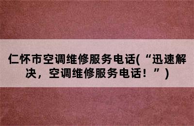 仁怀市空调维修服务电话(“迅速解决，空调维修服务电话！”)