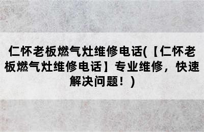 仁怀老板燃气灶维修电话(【仁怀老板燃气灶维修电话】专业维修，快速解决问题！)