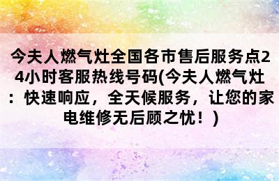 今夫人燃气灶全国各市售后服务点24小时客服热线号码(今夫人燃气灶：快速响应，全天候服务，让您的家电维修无后顾之忧！)