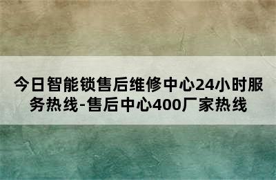 今日智能锁售后维修中心24小时服务热线-售后中心400厂家热线