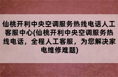 仙桃开利中央空调服务热线电话人工客服中心(仙桃开利中央空调服务热线电话，全程人工客服，为您解决家电维修难题)