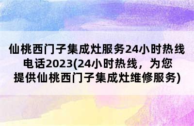 仙桃西门子集成灶服务24小时热线电话2023(24小时热线，为您提供仙桃西门子集成灶维修服务)