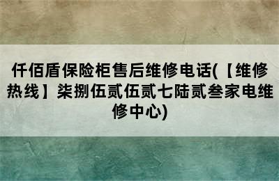 仟佰盾保险柜售后维修电话(【维修热线】柒捌伍贰伍贰七陆贰叁家电维修中心)