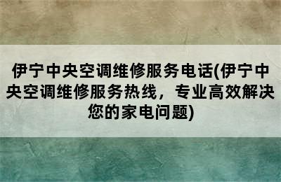 伊宁中央空调维修服务电话(伊宁中央空调维修服务热线，专业高效解决您的家电问题)