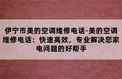 伊宁市美的空调维修电话-美的空调维修电话：快速高效，专业解决您家电问题的好帮手