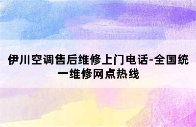 伊川空调售后维修上门电话-全国统一维修网点热线