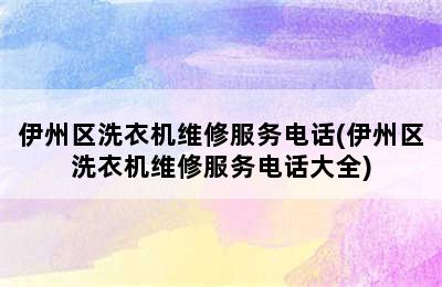 伊州区洗衣机维修服务电话(伊州区洗衣机维修服务电话大全)