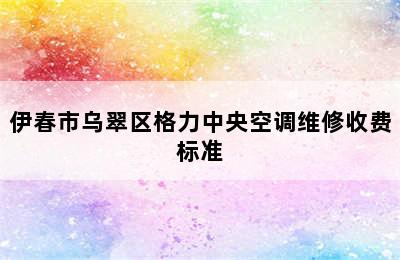 伊春市乌翠区格力中央空调维修收费标准