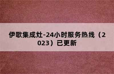 伊歌集成灶-24小时服务热线（2023）已更新