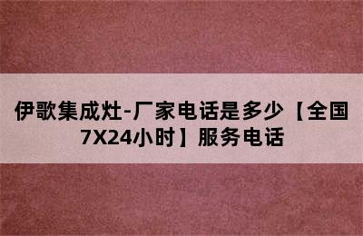 伊歌集成灶-厂家电话是多少【全国7X24小时】服务电话