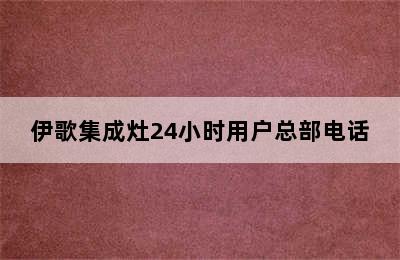 伊歌集成灶24小时用户总部电话