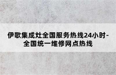 伊歌集成灶全国服务热线24小时-全国统一维修网点热线