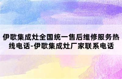 伊歌集成灶全国统一售后维修服务热线电话-伊歌集成灶厂家联系电话