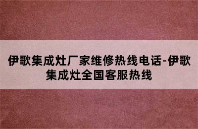 伊歌集成灶厂家维修热线电话-伊歌集成灶全国客服热线