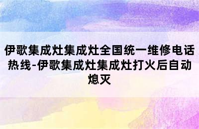 伊歌集成灶集成灶全国统一维修电话热线-伊歌集成灶集成灶打火后自动熄灭